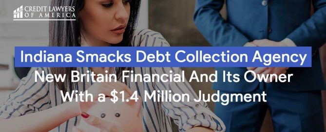 Indiana Smacks Debt Collection Agency New Britain Financial And Its Owner With a $1.4 Million Judgment